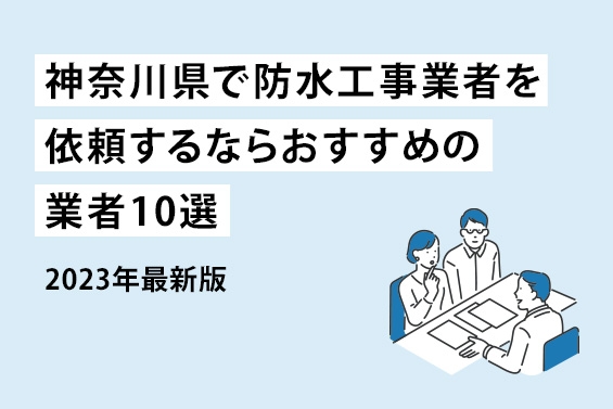 【2023年最新版】神奈川県で防水工事を依頼するならおすすめの業者10選